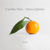 Attacca Quartet: Caroline Shaw: Orange