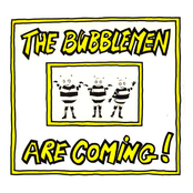 the bubblemen are coming