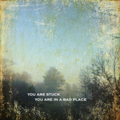 You are stuck, You are in a bad place