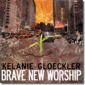 Brave New Worship by Kelanie Gloeckler