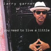 Larry Garner: You Need To Live A Little