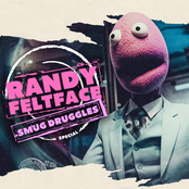 Randy Feltface: Smug Druggles