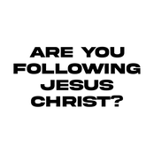 ARE YOU FOLLOWING JESUS CHRIST?
