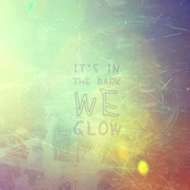 It's in the Dark We Glow