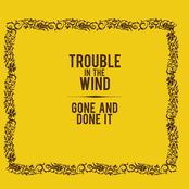 Trouble In The Wind: Gone and Done It