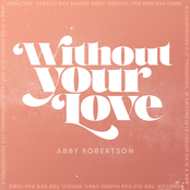 Abby Robertson: Without Your Love