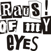 raus! of my eyes