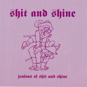 Jealous of Shit and Shine