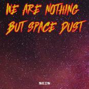 We Are Nothing But Space Dust