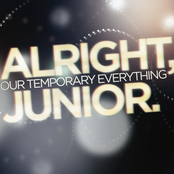 Alright Junior: Our Temporary Everything