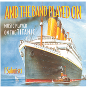 And The Band Played On - Music Played On The Titanic