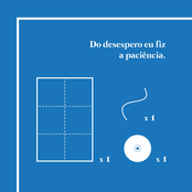 Do desespero eu fiz a paciência