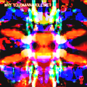 WHY YOU WANNA KILL ME?