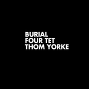 burial/four tet/thom yorke