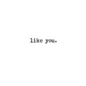 Like you