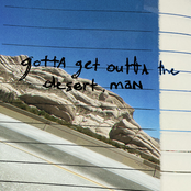 gotta get out of the desert, man