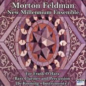 Feldman: For Frank O'hara; Bass Clarinet & Percussion; De Kooning; Instruments I