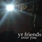 yr friends over you
