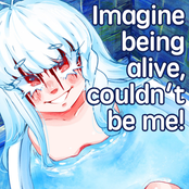 Imagine being alive, couldn't be me!