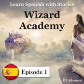 Learn Spanish with Stories, B2 Advanced: Wizard Academy, Episode 1