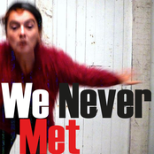 we never met