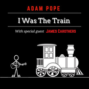 Adam Pope: I Was The Train