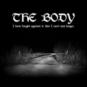 The Body: I Have Fought Against It, but I Can’t Any Longer.