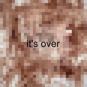 it's over