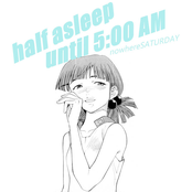 half asleep until 5:00 AM