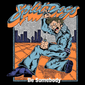 SPLIT DOGS – Be Somebody