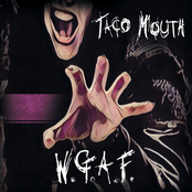 Taco Mouth: W.G.A.F.