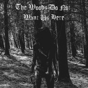 The Woods Do Not Want Us Here