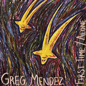 Greg Mendez: First Time / Alone