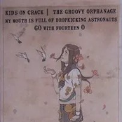 Kids On Crack / My Mouth Is Full Of Dropkicking Astronauts / The Groovy Orphanage / Go! With Fourteen O