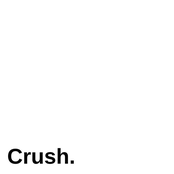 Crush