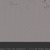 Away from the Keyboard, I'll Be Right Back (feat. Coldhart & Playhouse)