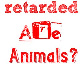 Avatar for Retarded (are) animals?