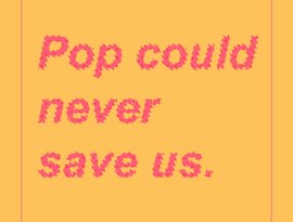 Avatar for Pop Could Never Save Us