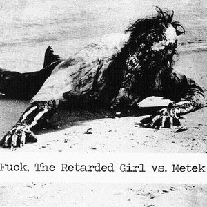 Fuck, The Retarded Girl vs. Metek