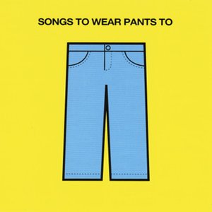 Songs To Wear Pants To