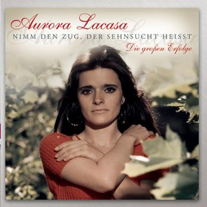 Aurora Lacasa - Nimm Den Zug, Der Sehnsucht Heisst - Zortam Music