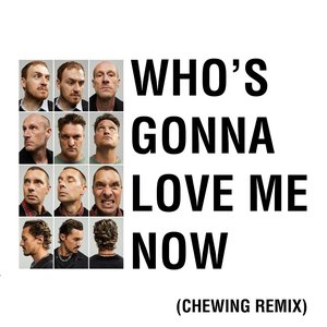 Who's Gonna Love Me Now (Chewing Remix)