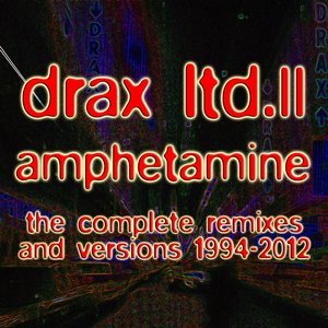 Drax Ltd. II - Amphetamine (The Complete Remixes and Versions 1994-2012)