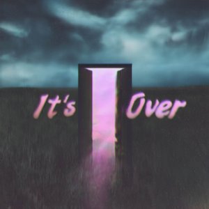 It's Over