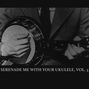 Serenade Me With Your Ukulele, Vol. 3