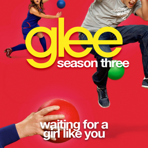 Glee Cast - Waiting For A Girl Like You Lyrics - Zortam Music
