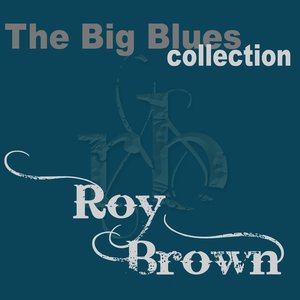 Roy Brown (The Big Blues Collection)