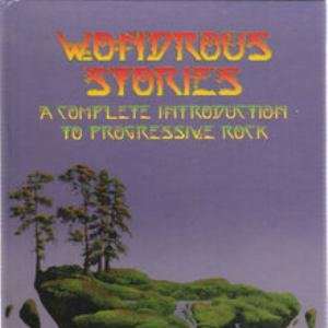 Wondrous Stories: A Complete Introduction to Progressive Rock