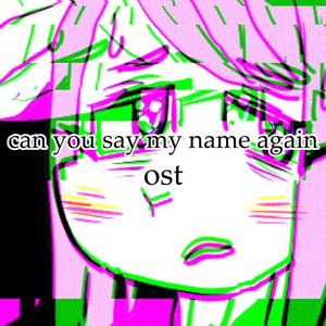 can you say my name again OST