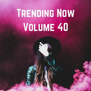 Trending Now Volume 40